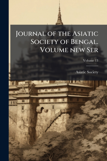 Journal of the Asiatic Society of Bengal. Volume new Ser