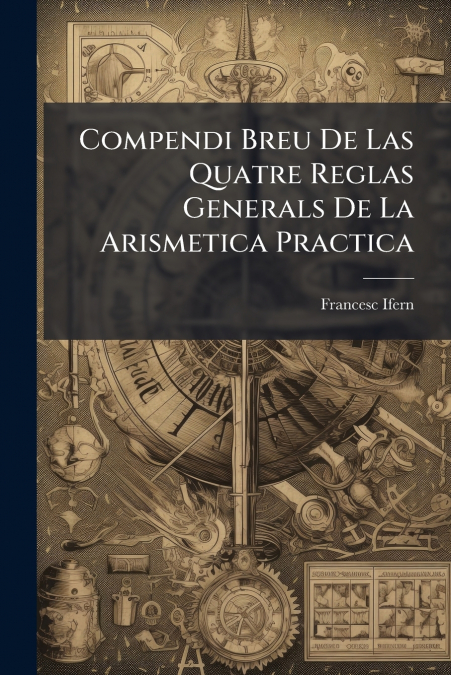 Compendi Breu De Las Quatre Reglas Generals De La Arismetica Practica