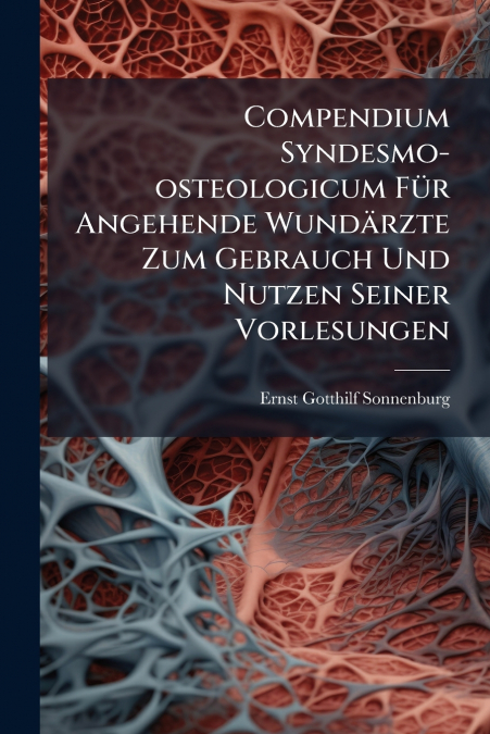 Compendium Syndesmo-osteologicum Für Angehende Wundärzte Zum Gebrauch Und Nutzen Seiner Vorlesungen