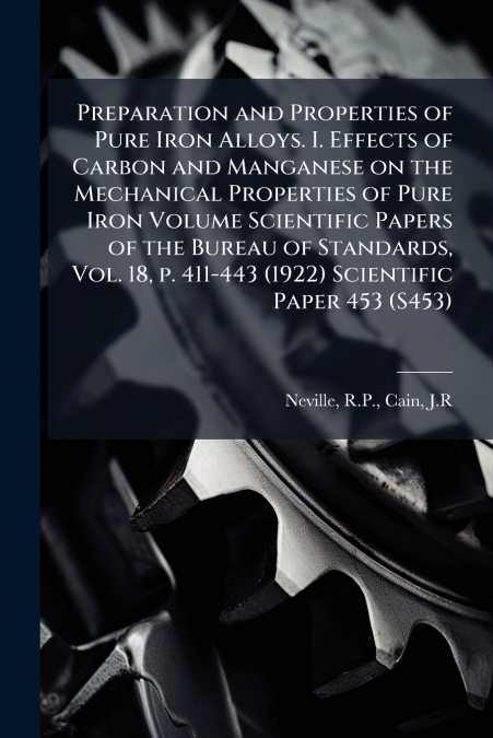 Preparation and Properties of Pure Iron Alloys. I. Effects of Carbon and Manganese on the Mechanical Properties of Pure Iron Volume Scientific Papers of the Bureau of Standards, Vol. 18, p. 411-443 (1