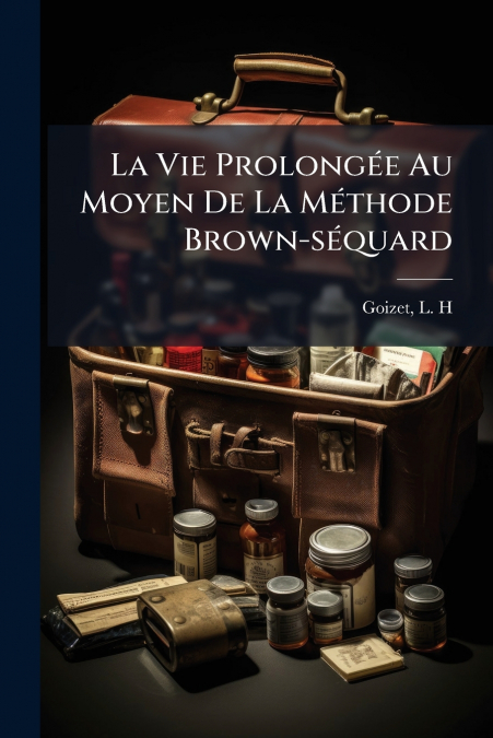 La Vie Prolongée Au Moyen De La Méthode Brown-séquard