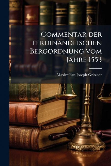 Commentar der ferdinandeischen Bergordnung vom Jahre 1553