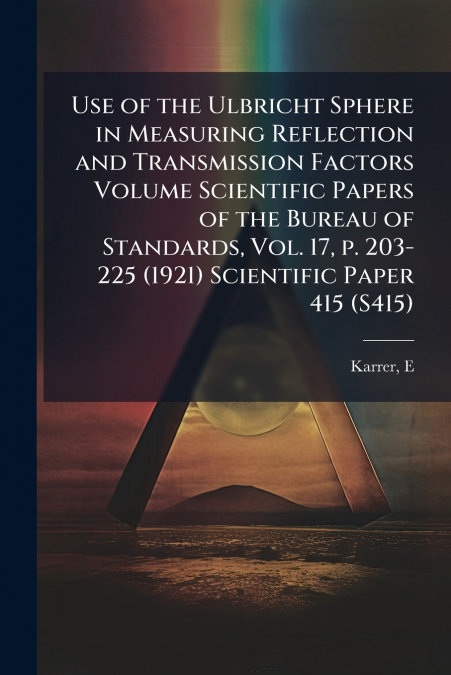 Use of the Ulbricht Sphere in Measuring Reflection and Transmission Factors Volume Scientific Papers of the Bureau of Standards, Vol. 17, p. 203-225 (1921) Scientific Paper 415 (S415)