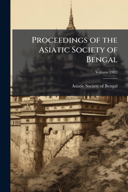 Proceedings of the Asiatic Society of Bengal; Volume 1902