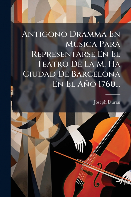 Antigono Dramma En Musica Para Representarse En El Teatro De La M. Ha Ciudad De Barcelona En El Año 1760...