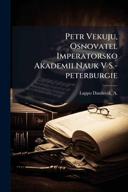Petr Vekuju, Osnovatel Imperatorsko Akademii Nauk V S.-peterburgie