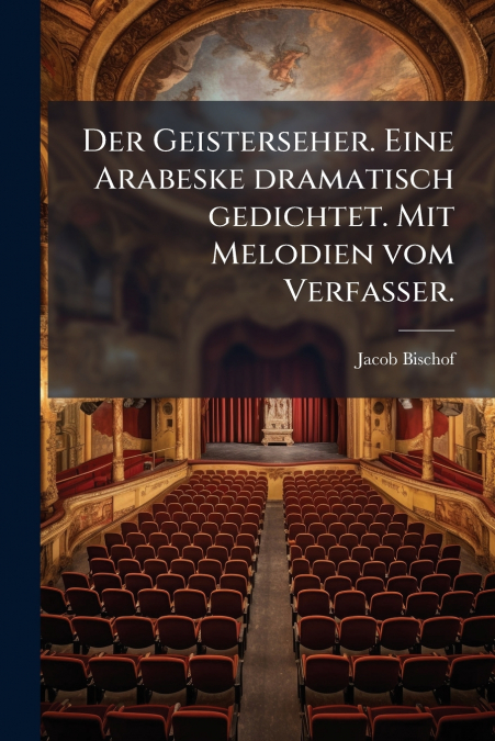 Der Geisterseher. Eine Arabeske dramatisch gedichtet. Mit Melodien vom Verfasser.
