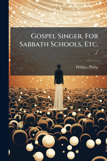 Gospel Singer, For Sabbath Schools, Etc. /