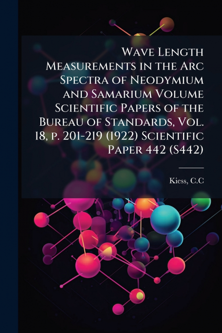 Wave Length Measurements in the Arc Spectra of Neodymium and Samarium Volume Scientific Papers of the Bureau of Standards, Vol. 18, p. 201-219 (1922) Scientific Paper 442 (S442)