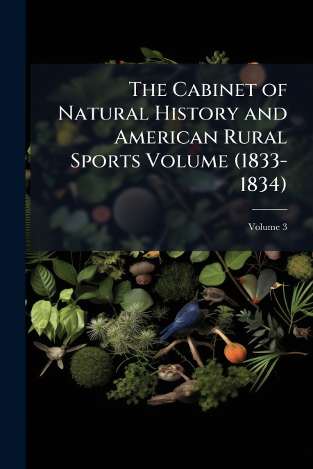 The Cabinet of Natural History and American Rural Sports Volume (1833-1834); Volume 3