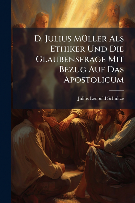 D. Julius Müller Als Ethiker Und Die Glaubensfrage Mit Bezug Auf Das Apostolicum