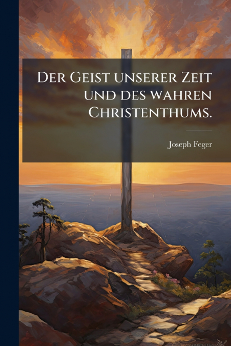 Der Geist unserer Zeit und des wahren Christenthums.