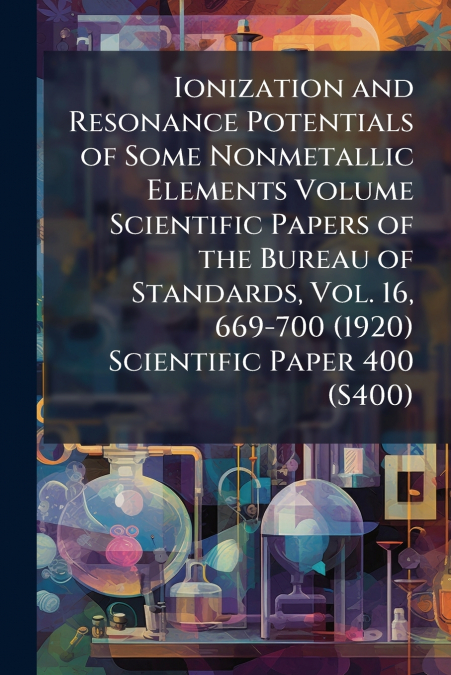 Ionization and Resonance Potentials of Some Nonmetallic Elements Volume Scientific Papers of the Bureau of Standards, Vol. 16, 669-700 (1920) Scientific Paper 400 (S400)