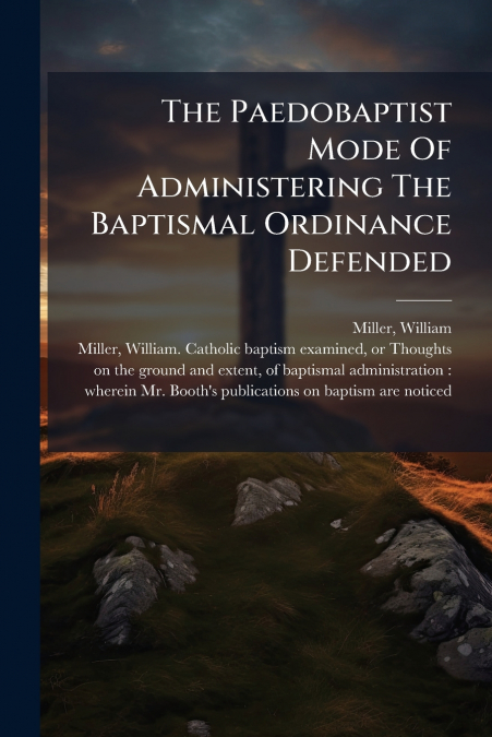 The Paedobaptist Mode Of Administering The Baptismal Ordinance Defended