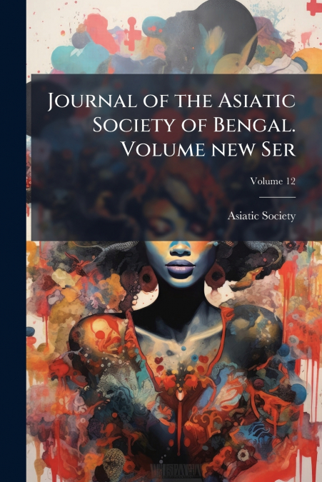 Journal of the Asiatic Society of Bengal. Volume new Ser