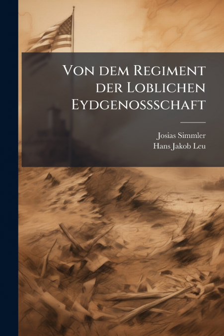 Von dem Regiment der Loblichen Eydgenossschaft