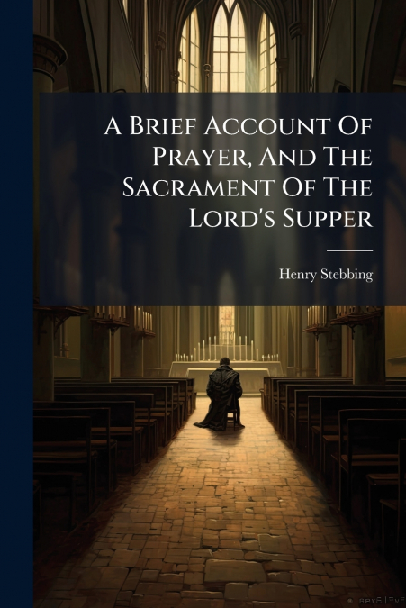 A Brief Account Of Prayer, And The Sacrament Of The Lord’s Supper