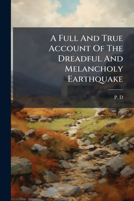 A Full And True Account Of The Dreadful And Melancholy Earthquake