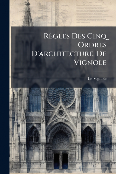 Règles Des Cinq Ordres D’architecture, De Vignole