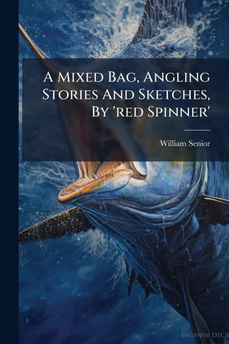 A Mixed Bag, Angling Stories And Sketches, By ’red Spinner’
