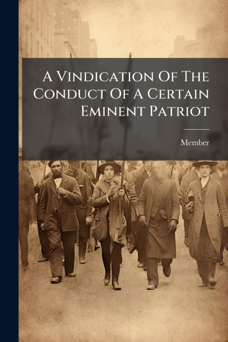 A Vindication Of The Conduct Of A Certain Eminent Patriot