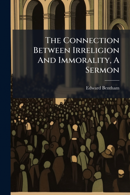 The Connection Between Irreligion And Immorality, A Sermon