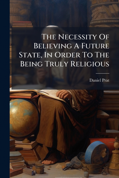The Necessity Of Believing A Future State, In Order To The Being Truly Religious