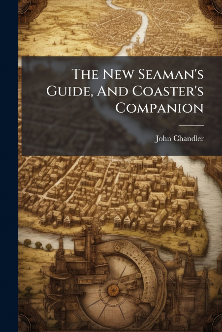 The New Seaman’s Guide, And Coaster’s Companion