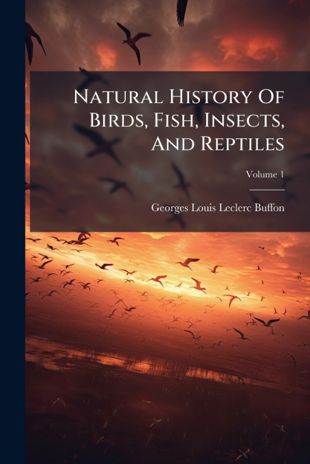 Natural History Of Birds, Fish, Insects, And Reptiles; Volume 1