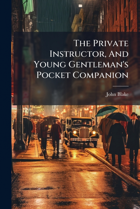 The Private Instructor, And Young Gentleman’s Pocket Companion