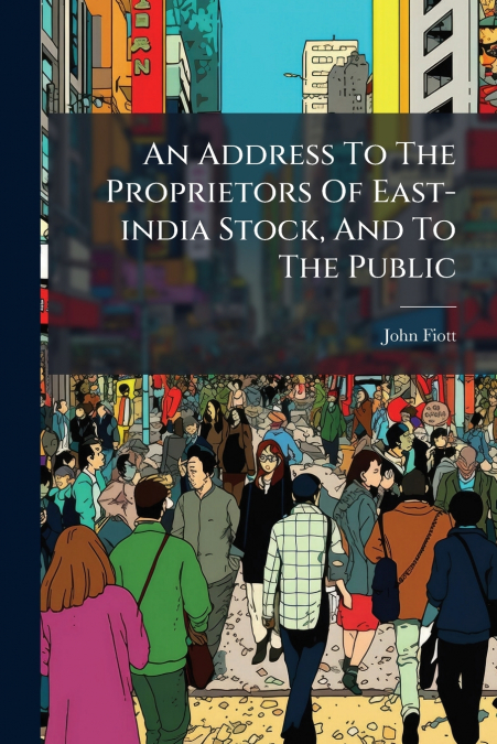 An Address To The Proprietors Of East-india Stock, And To The Public