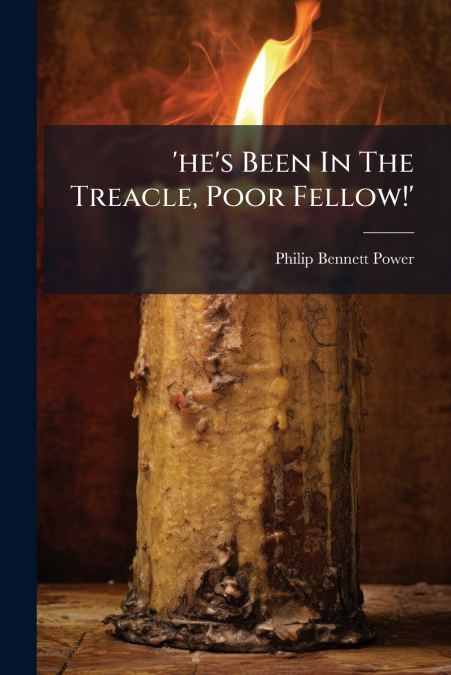 ’he’s Been In The Treacle, Poor Fellow!’