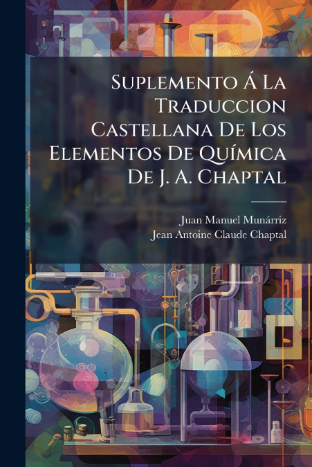 Suplemento Á La Traduccion Castellana De Los Elementos De Química De J. A. Chaptal