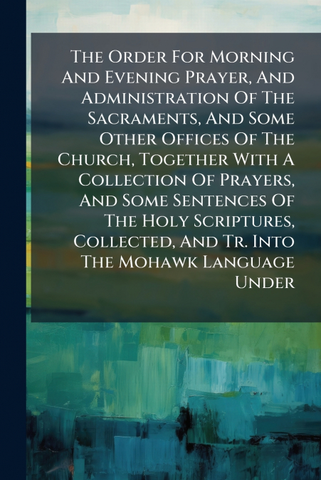 The Order For Morning And Evening Prayer, And Administration Of The Sacraments, And Some Other Offices Of The Church, Together With A Collection Of Prayers, And Some Sentences Of The Holy Scriptures, 