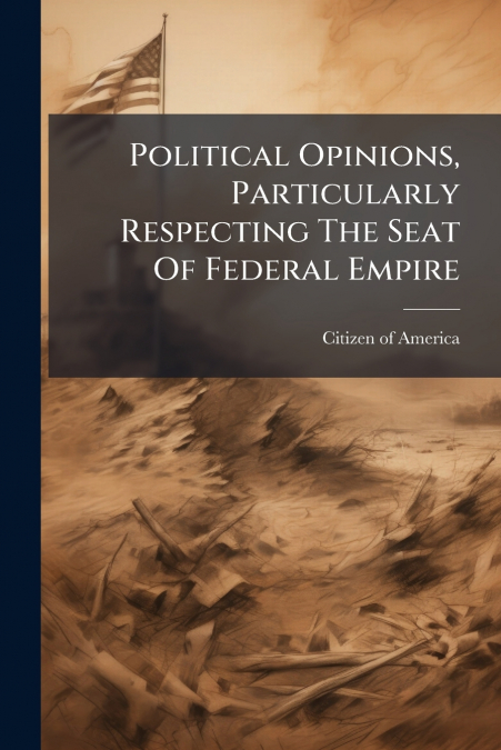 Political Opinions, Particularly Respecting The Seat Of Federal Empire