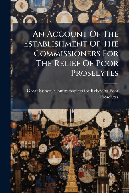 An Account Of The Establishment Of The Commissioners For The Relief Of Poor Proselytes