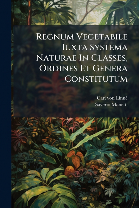 Regnum Vegetabile Iuxta Systema Naturae In Classes, Ordines Et Genera Constitutum