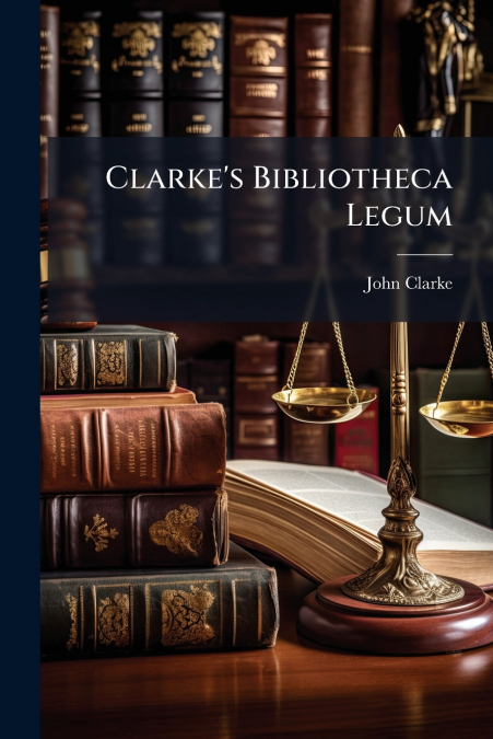 Clarke’s Bibliotheca Legum