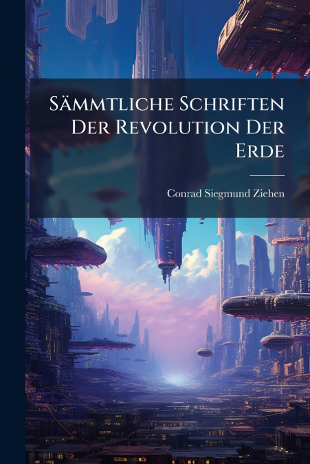 Sämmtliche Schriften Der Revolution Der Erde