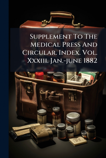 Supplement To The Medical Press And Circular. Index. Vol. Xxxiii. Jan.-june 1882