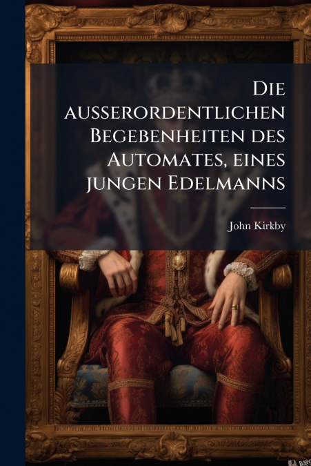 Die ausserordentlichen Begebenheiten des Automates, eines jungen Edelmanns