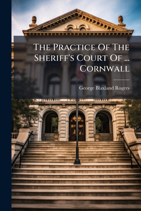 The Practice Of The Sheriff’s Court Of ... Cornwall