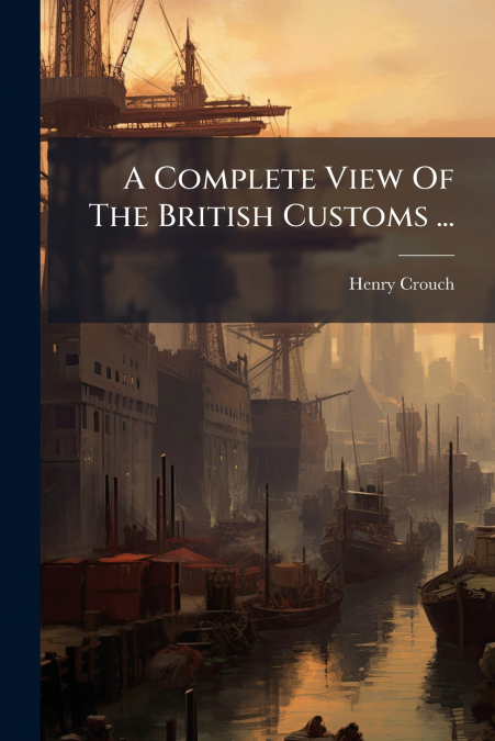 A Complete View Of The British Customs ...