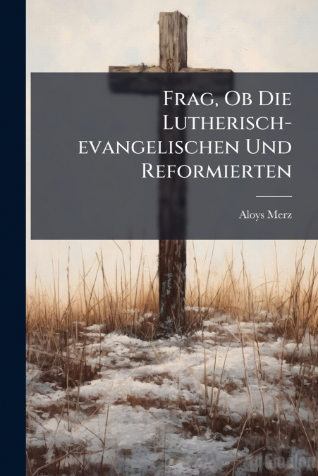 Frag, Ob Die Lutherisch-evangelischen Und Reformierten