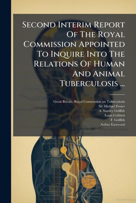 Second Interim Report Of The Royal Commission Appointed To Inquire Into The Relations Of Human And Animal Tuberculosis ...