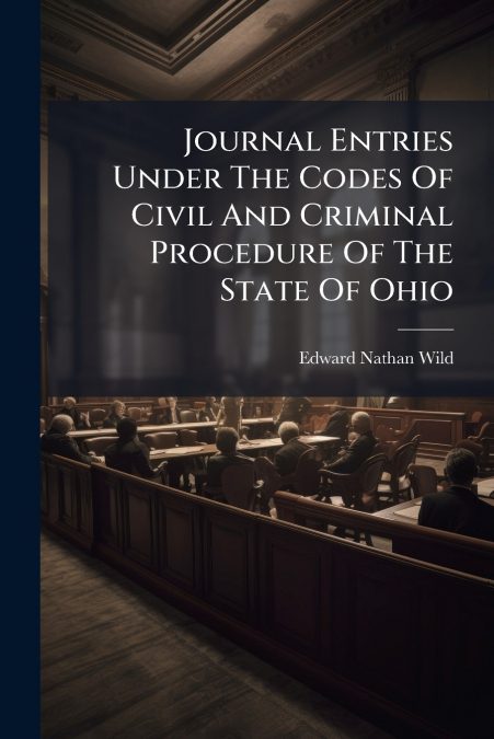 Journal Entries Under The Codes Of Civil And Criminal Procedure Of The State Of Ohio
