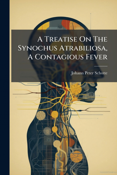 A Treatise On The Synochus Atrabiliosa, A Contagious Fever