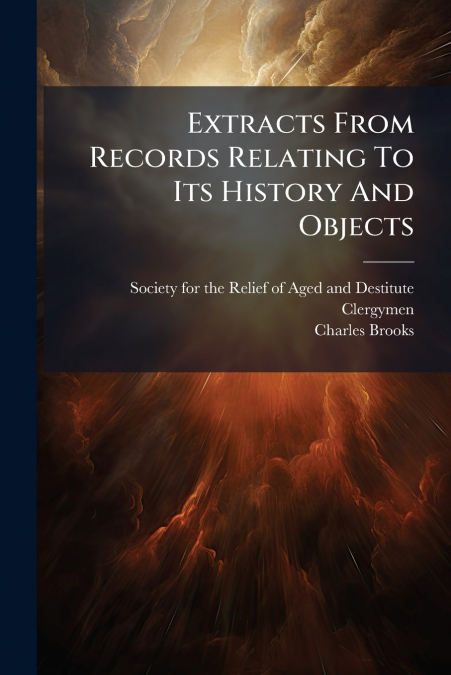 Extracts From Records Relating To Its History And Objects