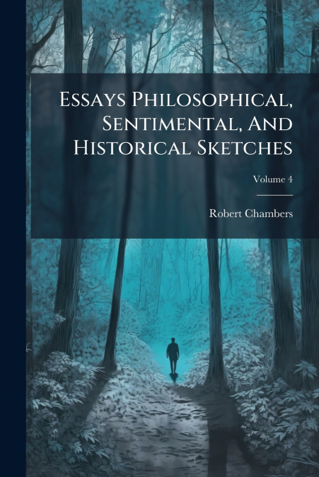 Essays Philosophical, Sentimental, And Historical Sketches; Volume 4