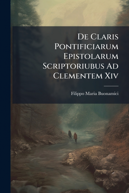 De Claris Pontificiarum Epistolarum Scriptoriubus Ad Clementem Xiv